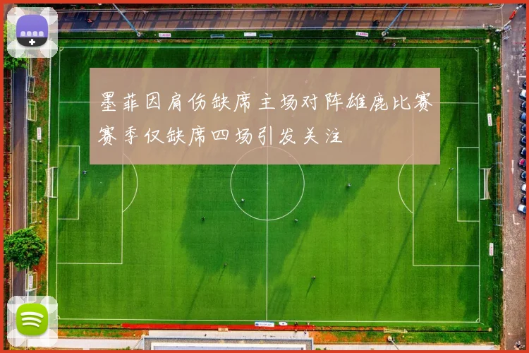 墨菲因肩伤缺席主场对阵雄鹿比赛赛季仅缺席四场引发关注