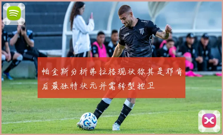 帕金斯分析弗拉格现状称其是邓肯后最独特状元并需转型控卫