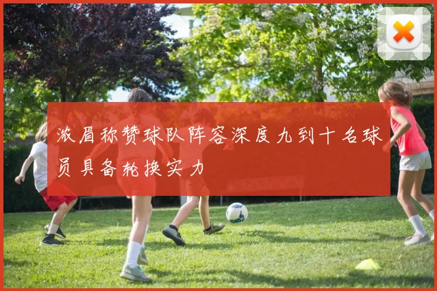浓眉称赞球队阵容深度九到十名球员具备轮换实力